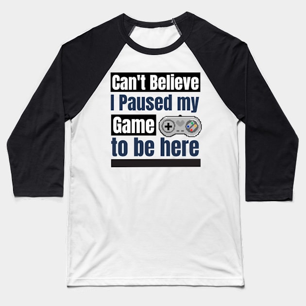 Can't believe I paused My game to be here Baseball T-Shirt by BeeZeeBazaar